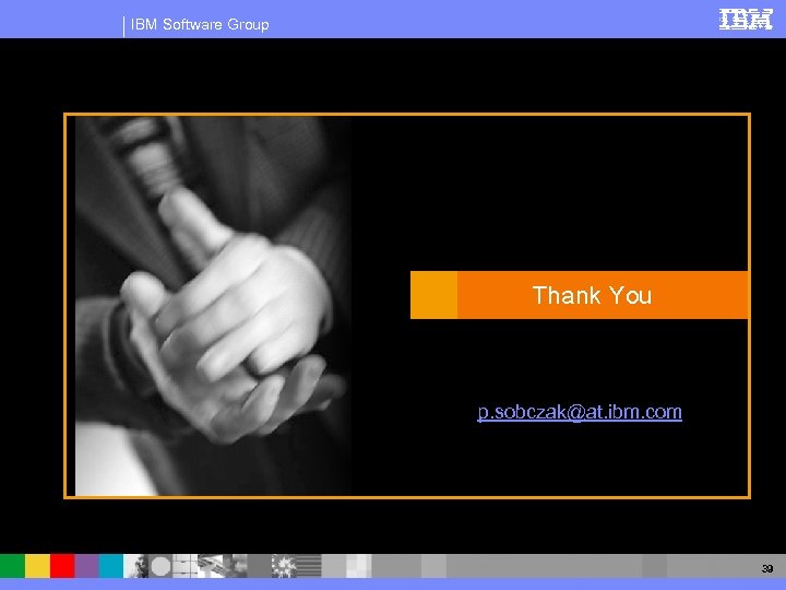 IBM Software Group Thank You p. sobczak@at. ibm. com 39 