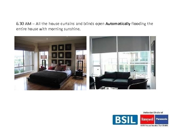 6. 30 AM – All the house curtains and blinds open Automatically flooding the