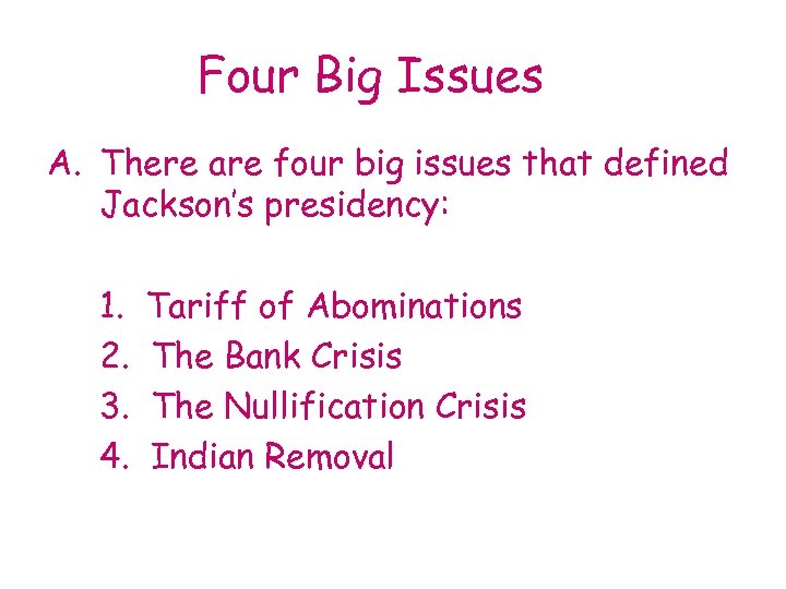 Four Big Issues A. There are four big issues that defined Jackson’s presidency: 1.