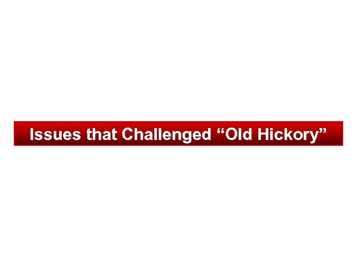 Issues that Challenged “Old Hickory” 
