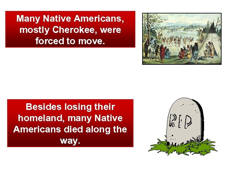 Many Native Americans, mostly Cherokee, were forced to move. Besides losing their homeland, many