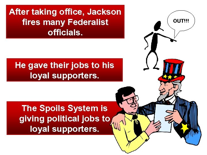 After taking office, Jackson fires many Federalist officials. He gave their jobs to his