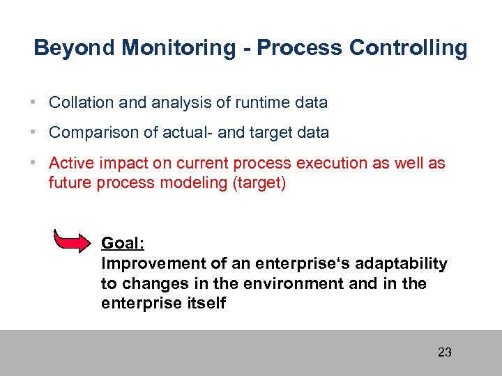 Beyond Monitoring - Process Controlling • Collation and analysis of runtime data • Comparison