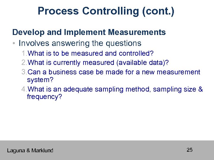 Process Controlling (cont. ) Develop and Implement Measurements • Involves answering the questions 1.