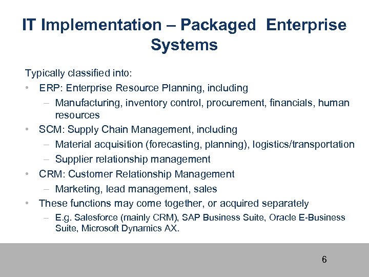 IT Implementation – Packaged Enterprise Systems Typically classified into: • ERP: Enterprise Resource Planning,