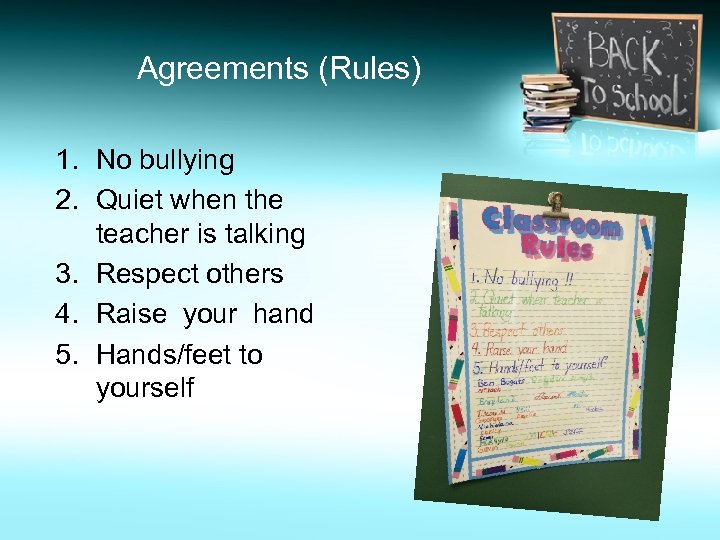 Agreements (Rules) 1. No bullying 2. Quiet when the teacher is talking 3. Respect