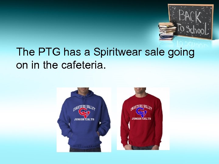 The PTG has a Spiritwear sale going on in the cafeteria. 