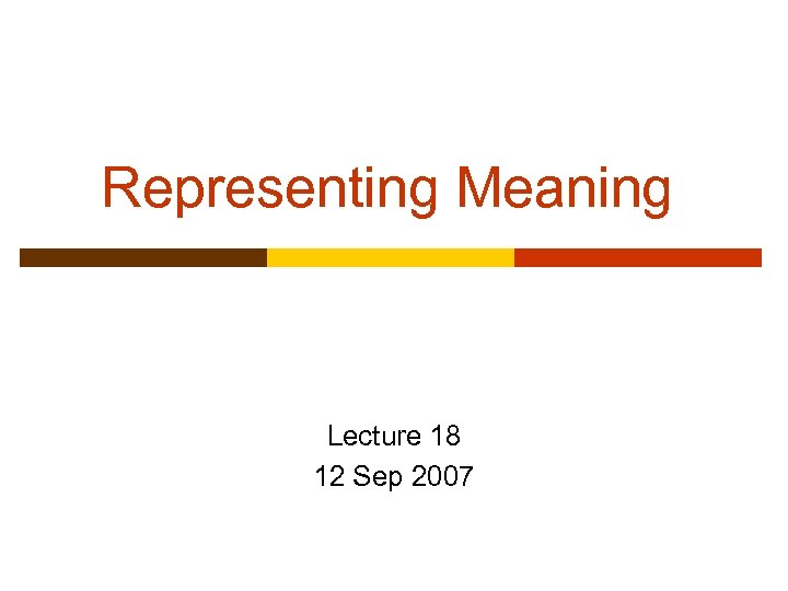 Representing Meaning Lecture 18 12 Sep 2007 