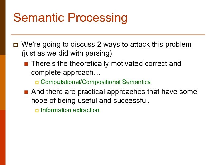 Semantic Processing p We’re going to discuss 2 ways to attack this problem (just