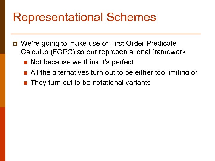 Representational Schemes p We’re going to make use of First Order Predicate Calculus (FOPC)