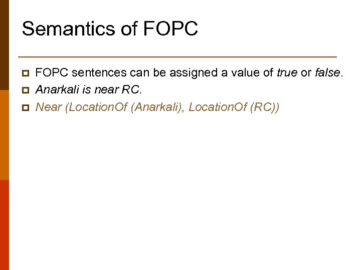 Semantics of FOPC p p p FOPC sentences can be assigned a value of