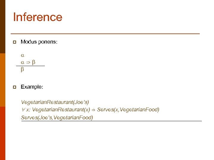 Inference p Modus ponens: ⇒ p Example: Vegetarian. Restaurant(Joe’s) x: Vegetarian. Restaurant(x) ⇒ Serves(x,