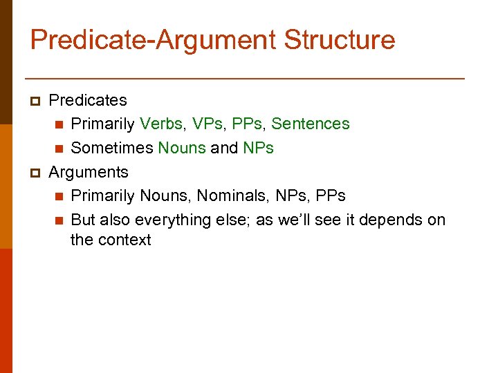 Predicate-Argument Structure p p Predicates n Primarily Verbs, VPs, PPs, Sentences n Sometimes Nouns