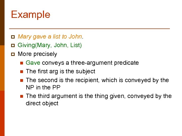 Example p p p Mary gave a list to John. Giving(Mary, John, List) More