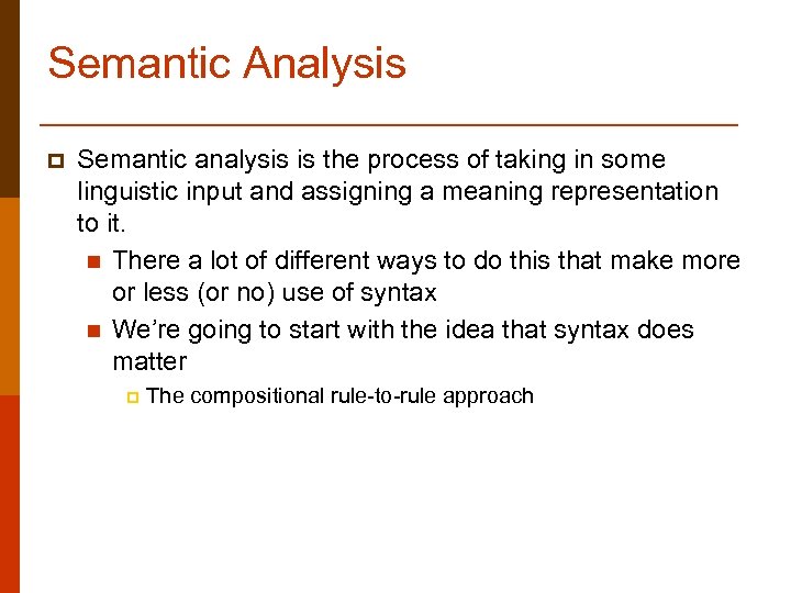 Semantic Analysis p Semantic analysis is the process of taking in some linguistic input