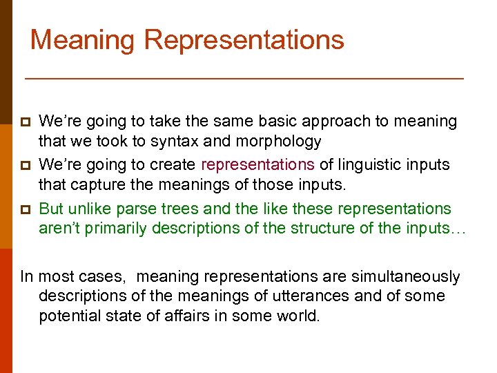 Meaning Representations p p p We’re going to take the same basic approach to