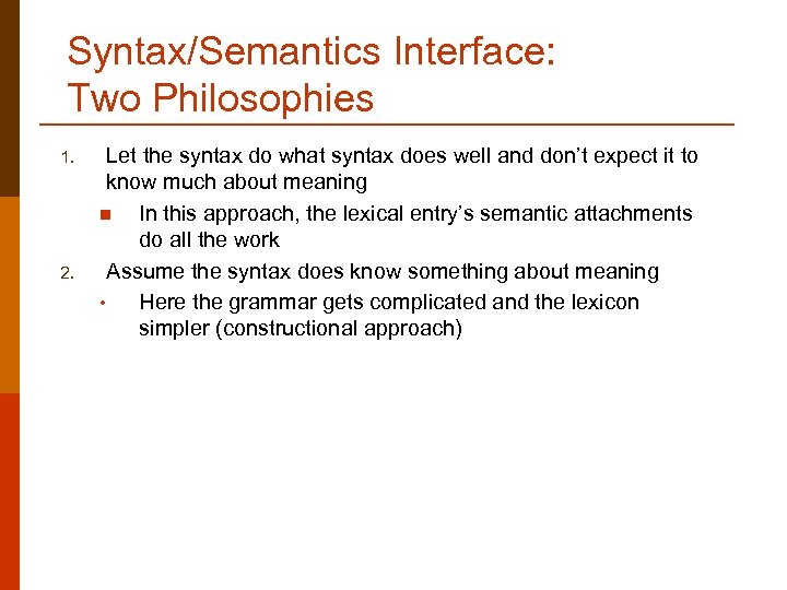 Syntax/Semantics Interface: Two Philosophies 1. 2. Let the syntax do what syntax does well