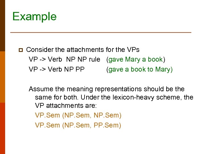 Example p Consider the attachments for the VPs VP -> Verb NP NP rule