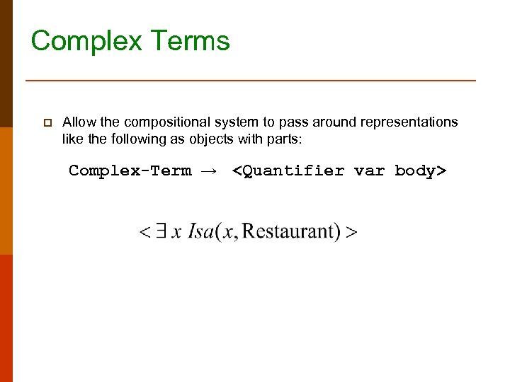 Complex Terms p Allow the compositional system to pass around representations like the following