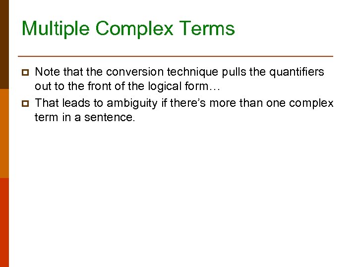 Multiple Complex Terms p p Note that the conversion technique pulls the quantifiers out