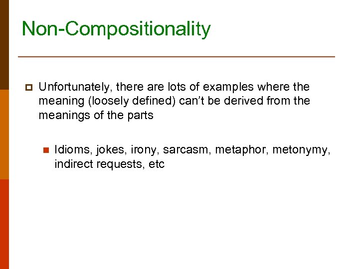 Non-Compositionality p Unfortunately, there are lots of examples where the meaning (loosely defined) can’t