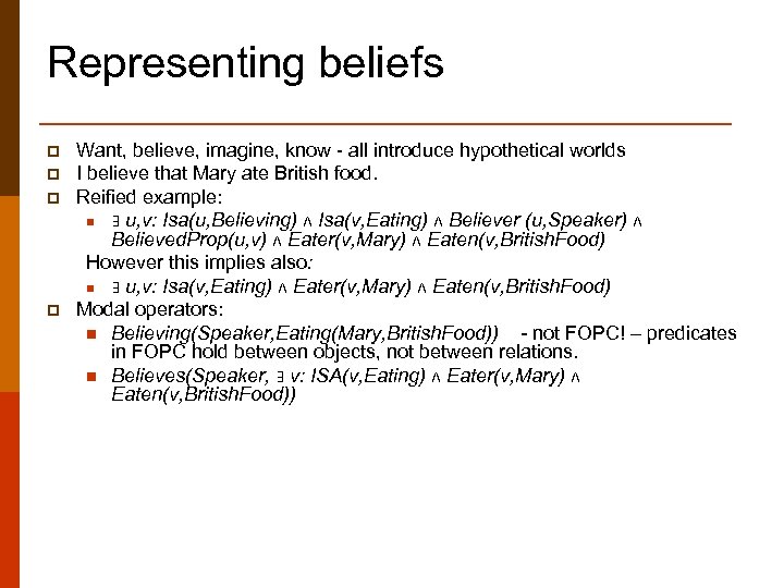 Representing beliefs p p Want, believe, imagine, know - all introduce hypothetical worlds I