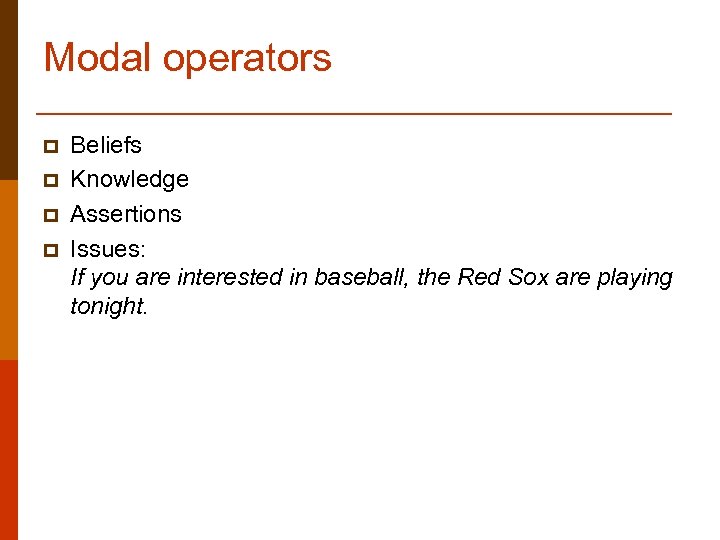 Modal operators p p Beliefs Knowledge Assertions Issues: If you are interested in baseball,