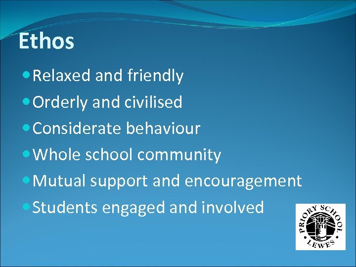 Ethos Relaxed and friendly Orderly and civilised Considerate behaviour Whole school community Mutual support