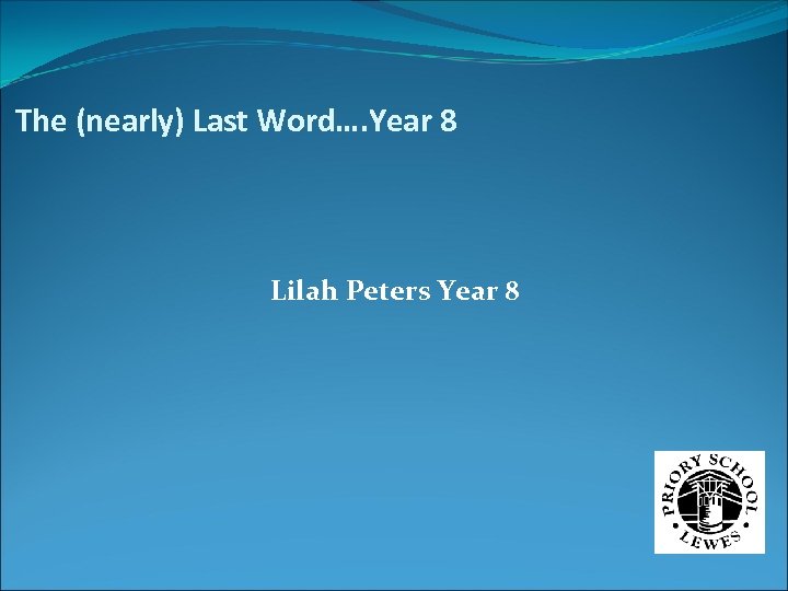 The (nearly) Last Word…. Year 8 Lilah Peters Year 8 