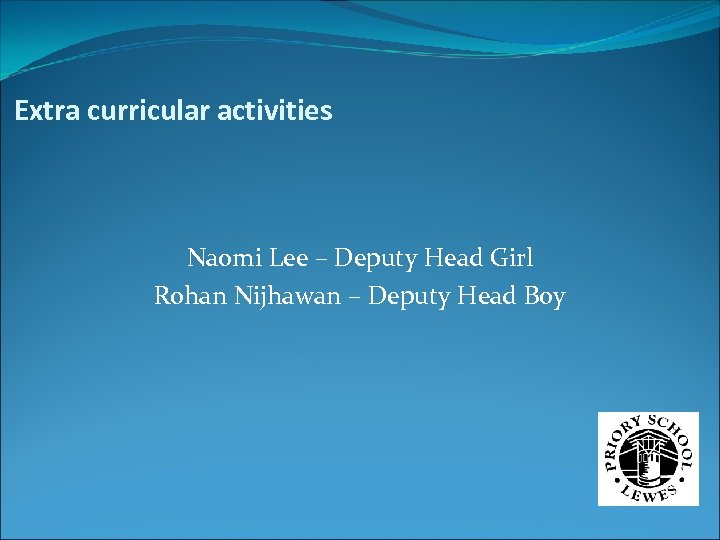 Extra curricular activities Naomi Lee – Deputy Head Girl Rohan Nijhawan – Deputy Head