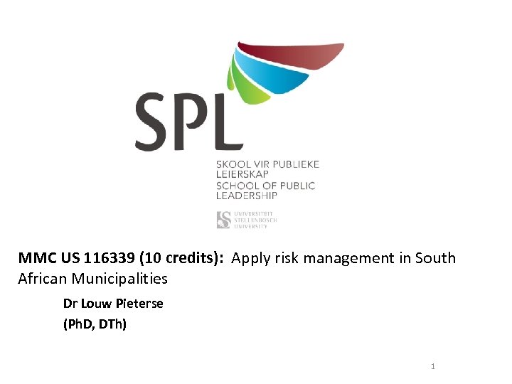 MMC US 116339 (10 credits): Apply risk management in South African Municipalities Dr Louw