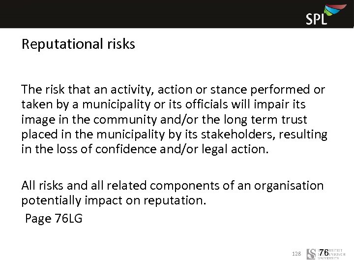 Reputational risks The risk that an activity, action or stance performed or taken by