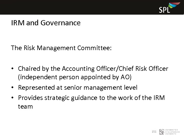 IRM and Governance The Risk Management Committee: • Chaired by the Accounting Officer/Chief Risk