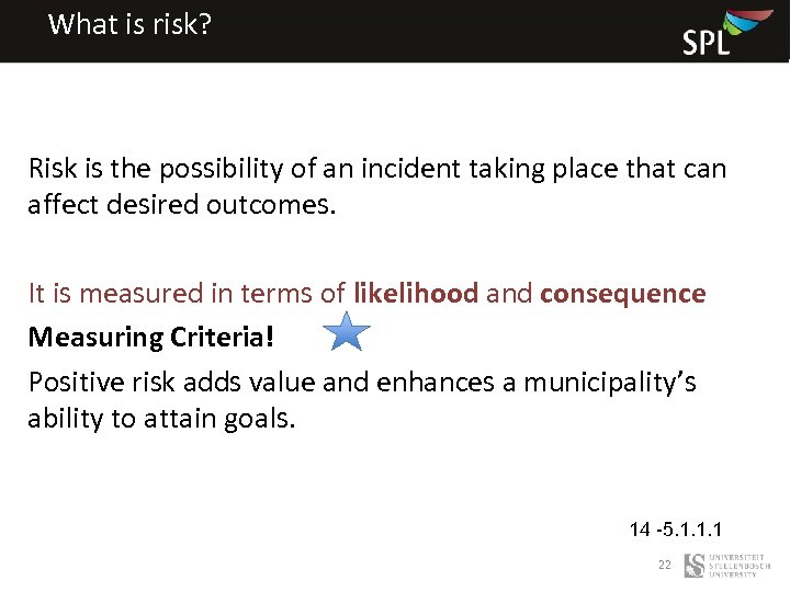 What is risk? Risk is the possibility of an incident taking place that can