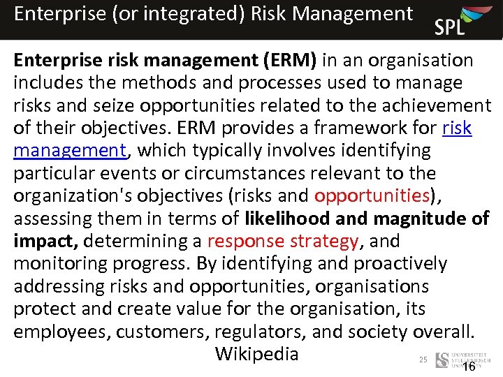 Enterprise (or integrated) Risk Management Enterprise risk management (ERM) in an organisation includes the