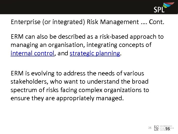 Enterprise (or integrated) Risk Management …. Cont. ERM can also be described as a