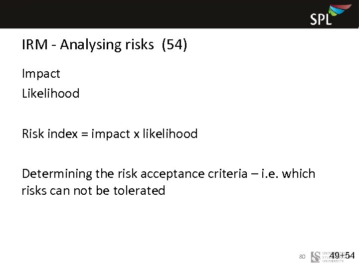 IRM - Analysing risks (54) Impact Likelihood Risk index = impact x likelihood Determining