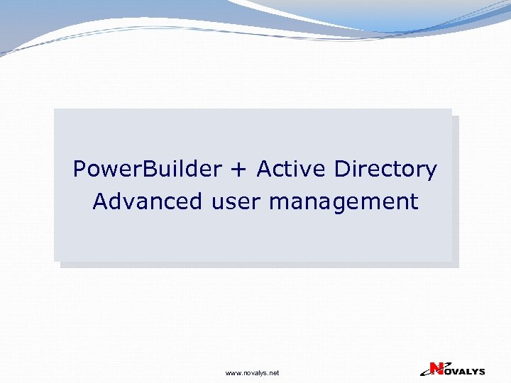 Power. Builder + Active Directory Advanced user management www. novalys. net 