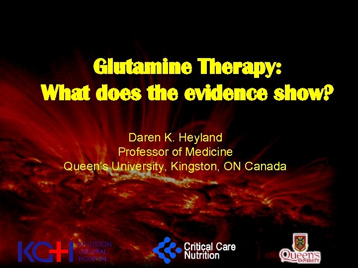 Glutamine Therapy: What does the evidence show? Daren K. Heyland Professor of Medicine Queen’s