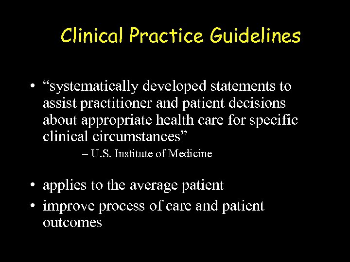 Clinical Practice Guidelines • “systematically developed statements to assist practitioner and patient decisions about
