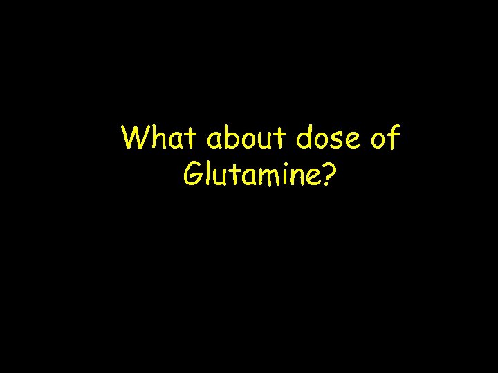 What about dose of Glutamine? 