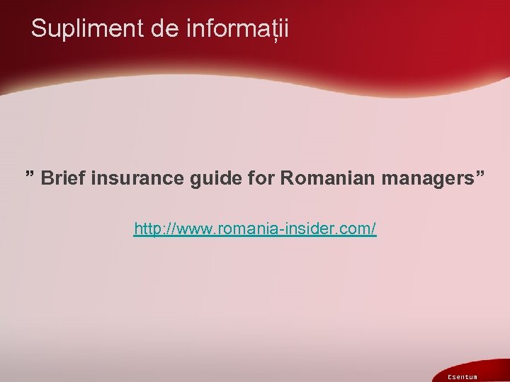 Supliment de informații ” Brief insurance guide for Romanian managers” http: //www. romania-insider. com/