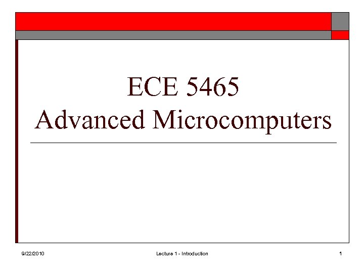 ECE 5465 Advanced Microcomputers 9/22/2010 Lecture 1 - Introduction 1 
