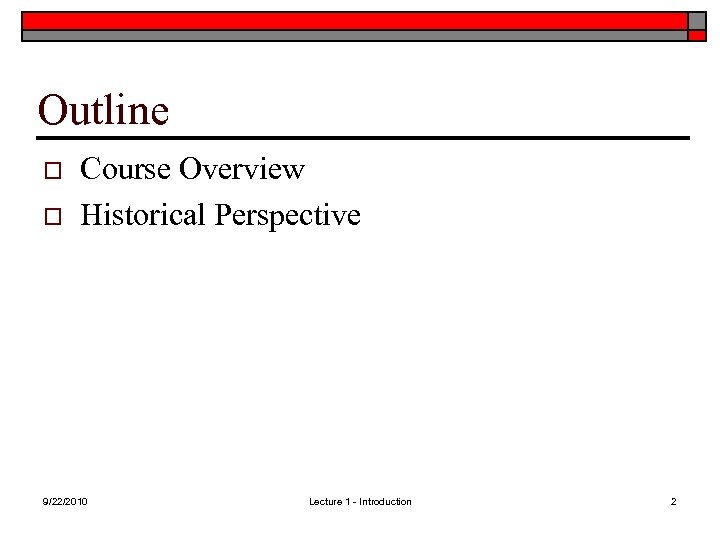 Outline o o Course Overview Historical Perspective 9/22/2010 Lecture 1 - Introduction 2 