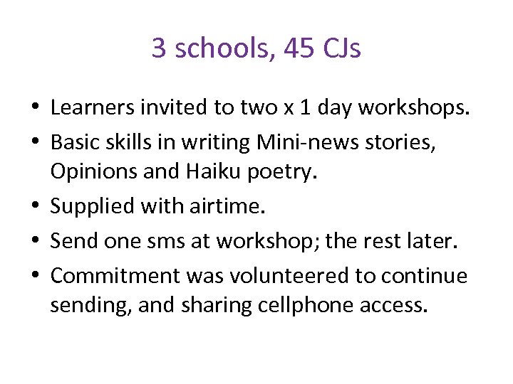 3 schools, 45 CJs • Learners invited to two x 1 day workshops. •