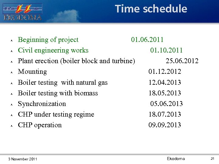 Time schedule Beginning of project 01. 06. 2011 Civil engineering works 01. 10. 2011