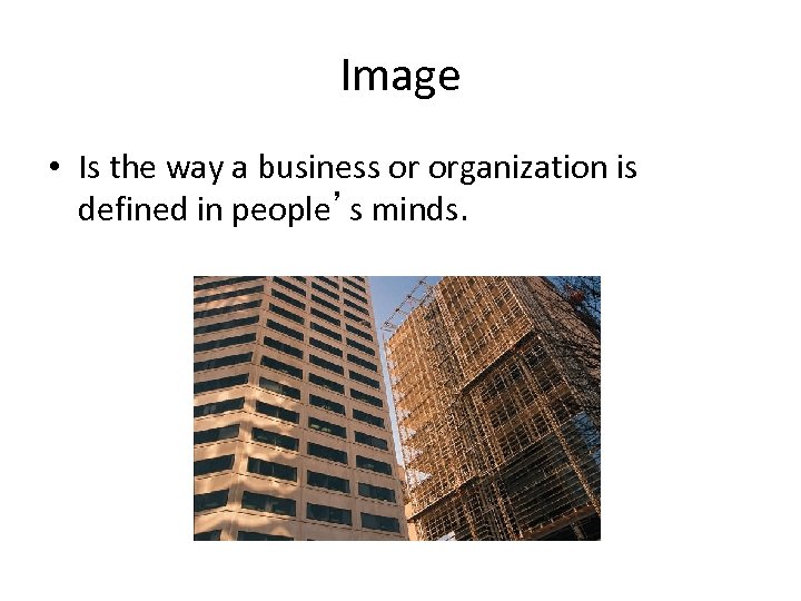 Image • Is the way a business or organization is defined in people’s minds.