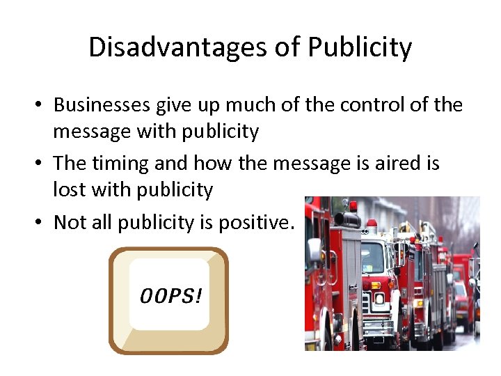 Disadvantages of Publicity • Businesses give up much of the control of the message
