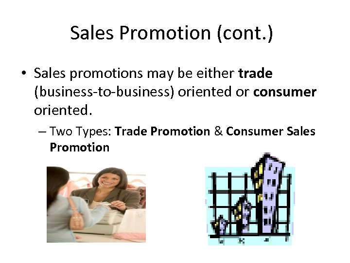 Sales Promotion (cont. ) • Sales promotions may be either trade (business-to-business) oriented or