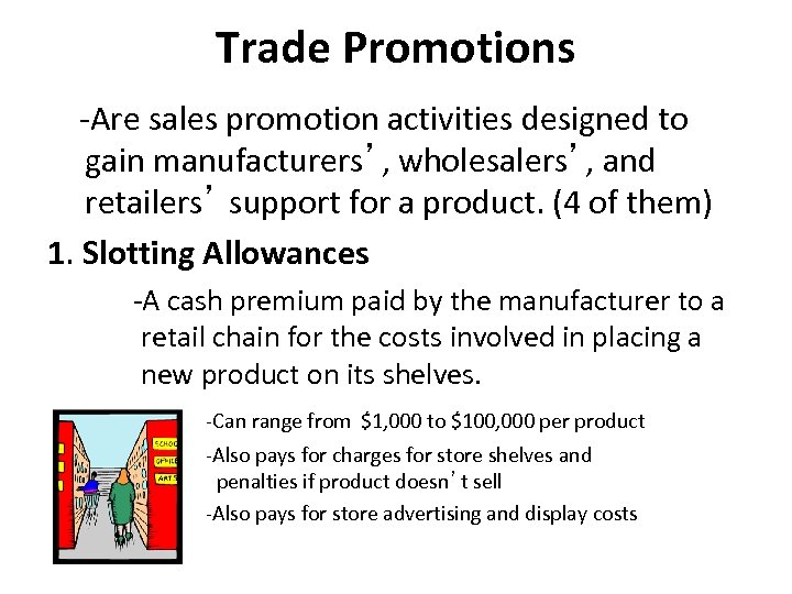 Trade Promotions -Are sales promotion activities designed to gain manufacturers’, wholesalers’, and retailers’ support